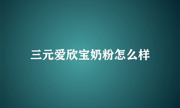 三元爱欣宝奶粉怎么样