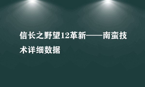 信长之野望12革新——南蛮技术详细数据