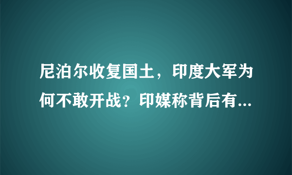 尼泊尔收复国土，印度大军为何不敢开战？印媒称背后有强国撑腰