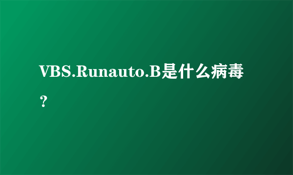 VBS.Runauto.B是什么病毒？