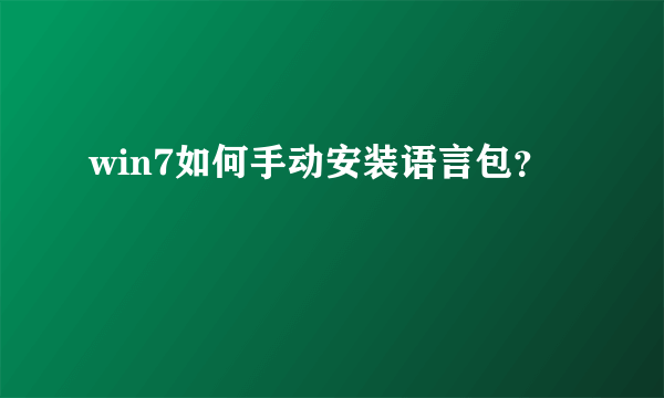 win7如何手动安装语言包？