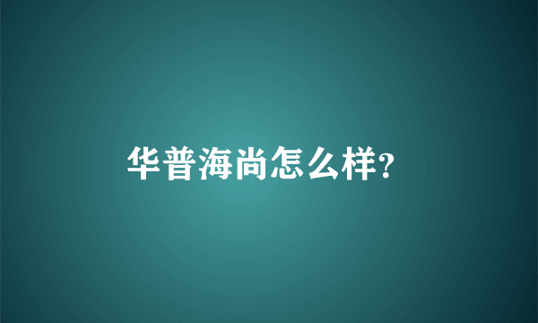 华普海尚怎么样？