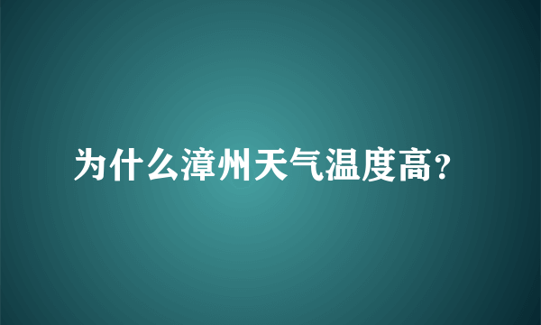 为什么漳州天气温度高？