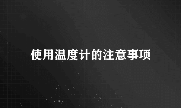 使用温度计的注意事项