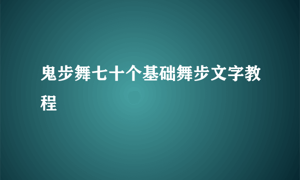 鬼步舞七十个基础舞步文字教程