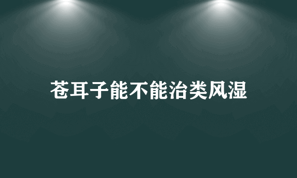 苍耳子能不能治类风湿