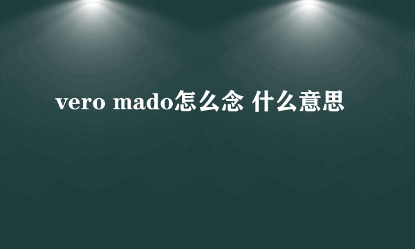 vero mado怎么念 什么意思