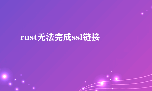 rust无法完成ssl链接