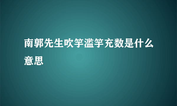 南郭先生吹竽滥竽充数是什么意思