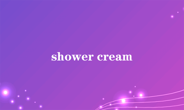 shower cream