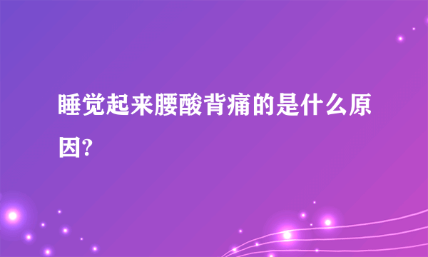 睡觉起来腰酸背痛的是什么原因?