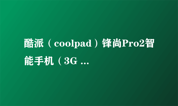 酷派（coolpad）锋尚Pro2智能手机（3G RAM+16G ROM 星钻白 双卡双待） 京东578元