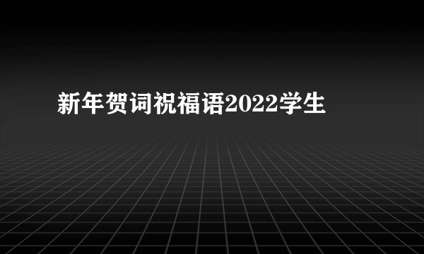 新年贺词祝福语2022学生