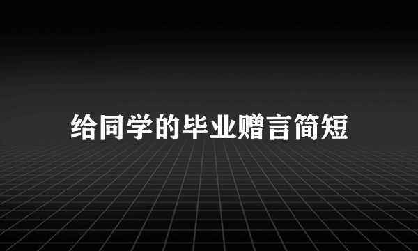 给同学的毕业赠言简短