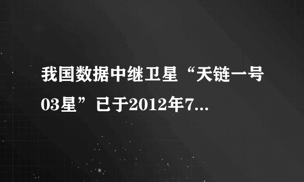 我国数据中继卫星“天链一号03星”已于2012年7月25日发射升空，成功进人地球同步轨道.关于成功进人地球同步轨进后的“天链一号03星”.下列说法正确的是()A.运行速度大于7.9 km/sB.离地面高度一定，相对地面静止C.绕地球运行的角速度比月球绕地球运行的角速度大D.向心加速度与静止在赤道上物体的向心加速度大小相等