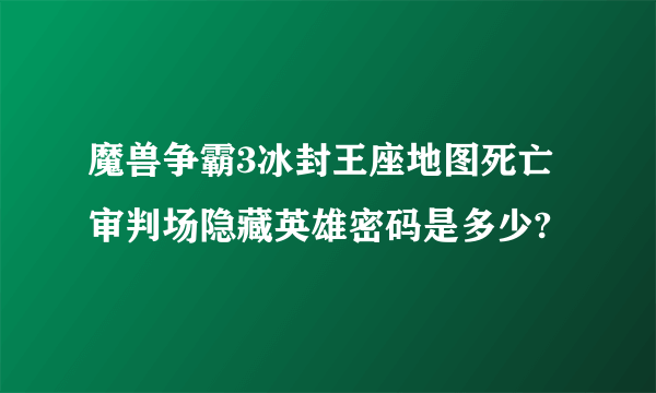 魔兽争霸3冰封王座地图死亡审判场隐藏英雄密码是多少?