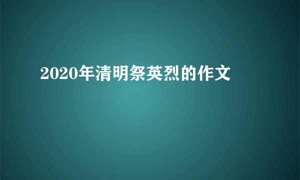 2020年清明祭英烈的作文