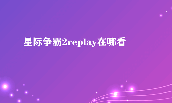 星际争霸2replay在哪看