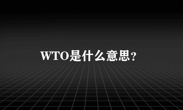 WTO是什么意思？