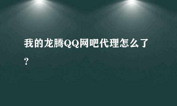 我的龙腾QQ网吧代理怎么了？