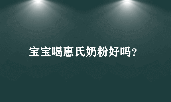 宝宝喝惠氏奶粉好吗？