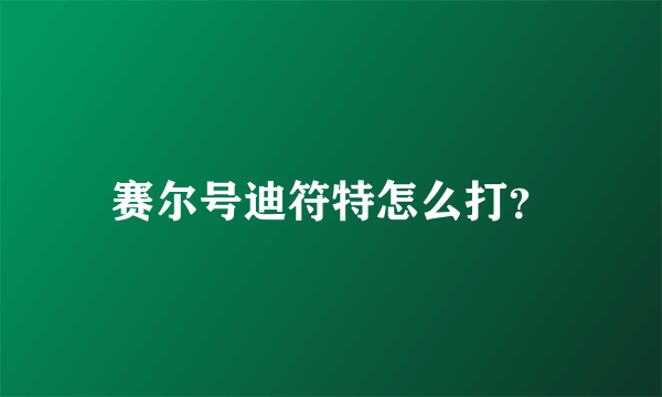 赛尔号迪符特怎么打？