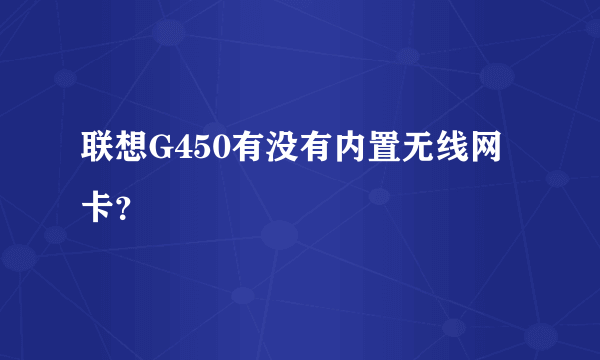 联想G450有没有内置无线网卡？