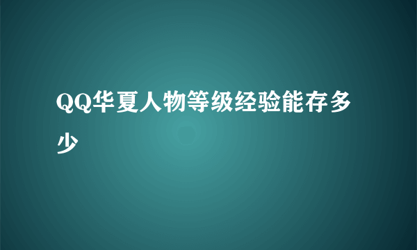 QQ华夏人物等级经验能存多少