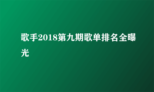 歌手2018第九期歌单排名全曝光