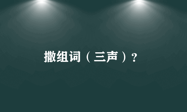 撒组词（三声）？