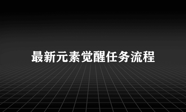 最新元素觉醒任务流程