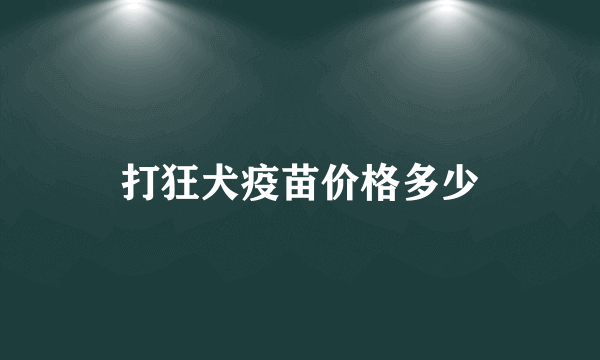 打狂犬疫苗价格多少