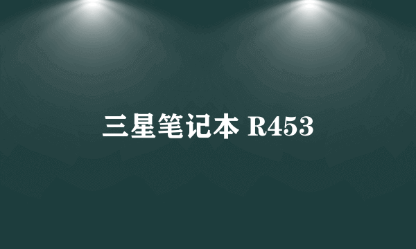 三星笔记本 R453