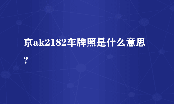 京ak2182车牌照是什么意思？