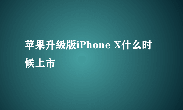 苹果升级版iPhone X什么时候上市