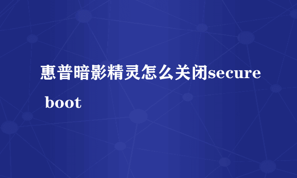 惠普暗影精灵怎么关闭secure boot