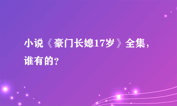 小说《豪门长媳17岁》全集，谁有的？