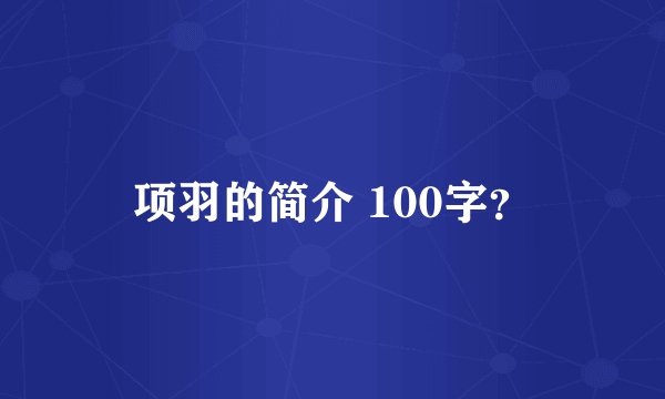 项羽的简介 100字？