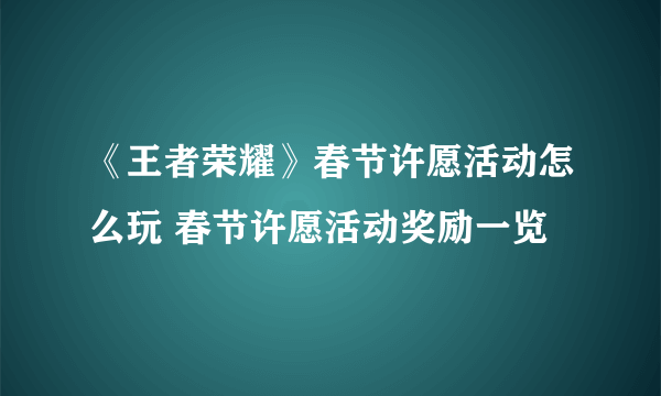 《王者荣耀》春节许愿活动怎么玩 春节许愿活动奖励一览