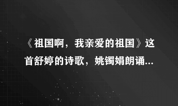 《祖国啊，我亲爱的祖国》这首舒婷的诗歌，姚镯娟朗诵时用的配音是什么？