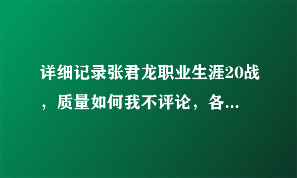 详细记录张君龙职业生涯20战，质量如何我不评论，各位自己评说