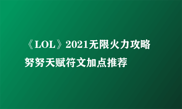 《LOL》2021无限火力攻略 努努天赋符文加点推荐