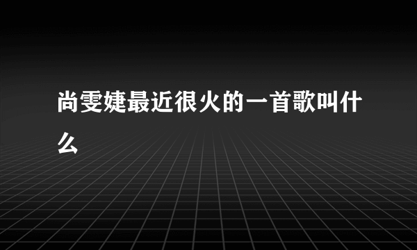 尚雯婕最近很火的一首歌叫什么