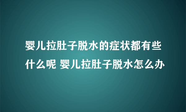 婴儿拉肚子脱水的症状都有些什么呢 婴儿拉肚子脱水怎么办