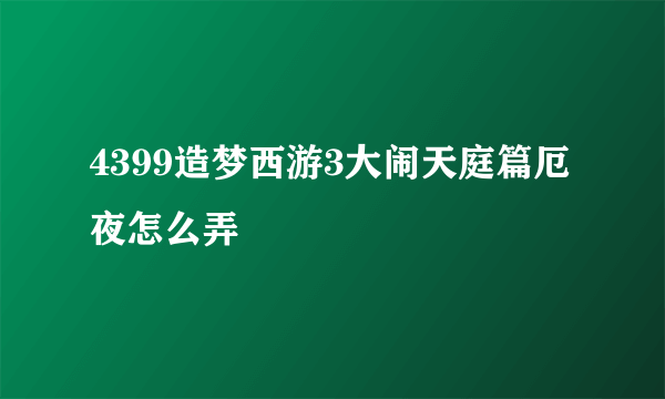 4399造梦西游3大闹天庭篇厄夜怎么弄