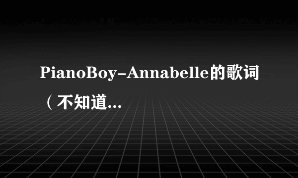 PianoBoy-Annabelle的歌词（不知道有没有。。）