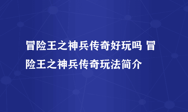 冒险王之神兵传奇好玩吗 冒险王之神兵传奇玩法简介