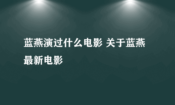 蓝燕演过什么电影 关于蓝燕最新电影