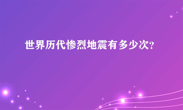 世界历代惨烈地震有多少次？