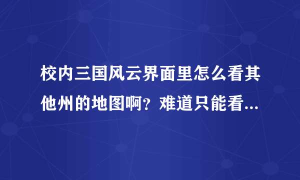 校内三国风云界面里怎么看其他州的地图啊？难道只能看7*7范围内的